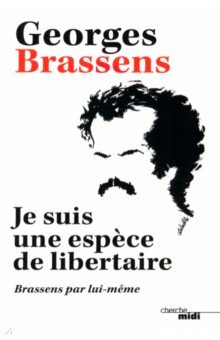 

Je suis une espèce de libertaire. Brassens par lui-même