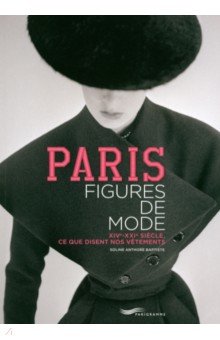 

Paris Figures De Mode . XIVe-XXIe Siècle, Ce Que Disent Nos Vêtements