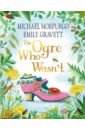 The Ogre Who Wasn't - Morpurgo Michael