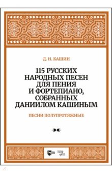 115 русских народных песен для пения и фортепиано, собранных Даниилом Кашиным. Песни полупротяжные Планета музыки