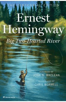 Hemingway Ernest - Big Two-Hearted River. The Centennial Edition