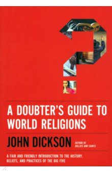 A Doubter's Guide to World Religions. A Fair and Friendly Introduction to the History, Beliefs Zondervan