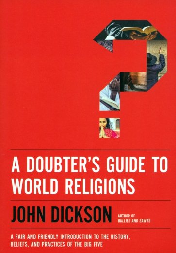 A Doubter's Guide to World Religions. A Fair and Friendly Introduction to the History, Beliefs