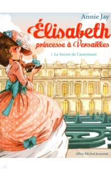 Elisabeth, princesse   Versailles. Tome 1. Le Secret de l automate