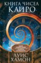 Хамон Луис Книга чисел Кайро. Шифр вашей судьбы. Полезная нумерология хамон луис энциклопедия хиромантии