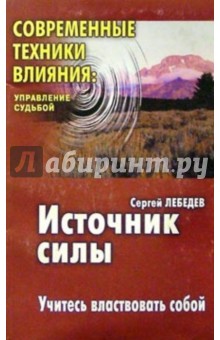 Сергей Лебедев - Источник силы. Учитесь властвовать собой обложка книги Сергей Лебедев - Источник силы. Учитесь властвовать собой обложка книги