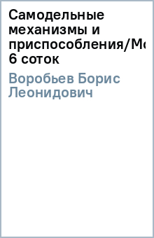 Борис Воробьев - Самодельные механизмы и приспособления/Мои 6 соток обложка книги Борис Воробьев - Самодельные механизмы и приспособления/Мои 6 соток обложка книги