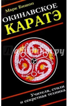 Марк Бишоп - Окинавское карате: Учителя, стили, тайные традиции и секретная техника школ воинского искусства обложка книги Марк Бишоп - Окинавское карате: Учителя, стили, тайные традиции и секретная техника школ воинского искусства обложка книги