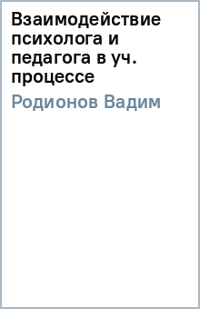 Вадим Родионов - Взаимодействие психолога и педагога в уч. процессе обложка книги Вадим Родионов - Взаимодействие психолога и педагога в уч. процессе обложка книги
