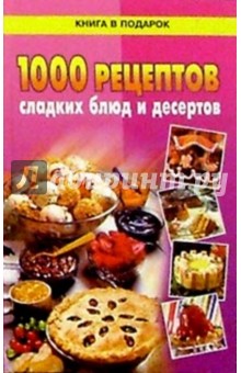 1000 рецептов сладких блюд и десертов