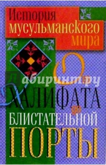История мусульманского мира. От Халифата до Блистательной Порты обложка книги История мусульманского мира. От Халифата до Блистательной Порты обложка книги