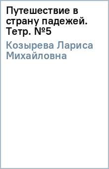 Лариса Козырева - Путешествие в страну падежей. Тетр. №5 обложка книги Лариса Козырева - Путешествие в страну падежей. Тетр. №5 обложка книги