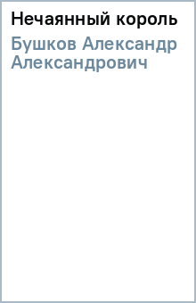 Александр Бушков - Нечаянный король обложка книги Александр Бушков - Нечаянный король обложка книги