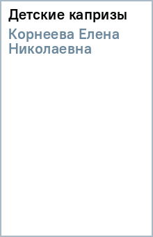 Елена Корнеева - Детские капризы обложка книги Елена Корнеева - Детские капризы обложка книги