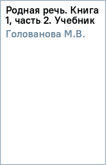 М.В. Голованова - Родная речь. Книга 1, часть 2. Учебник обложка книги М.В. Голованова - Родная речь. Книга 1, часть 2. Учебник обложка книги