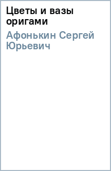 Сергей Афонькин - Цветы и вазы оригами обложка книги Сергей Афонькин - Цветы и вазы оригами обложка книги