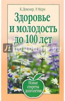 Здоровье и молодость до 100 лет. Новые рецепты долголетия - Клеман Девенкр