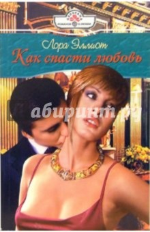 Лора Эллиот - Как спасти любовь: Роман обложка книги Лора Эллиот - Как спасти любовь: Роман обложка книги