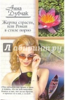 Жертва страсти, или Роман в стиле порно: Роман - Анна Дубчак