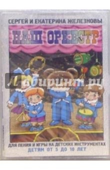 Железновы Сергей и Екатерина - А/к. Наш оркестр: Для пения и игры детям 5-10 лет обложка книги Железновы Сергей и Екатерина - А/к. Наш оркестр: Для пения и игры детям 5-10 лет обложка книги