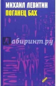 Поганец Бах: Роман - Михаил Левитин