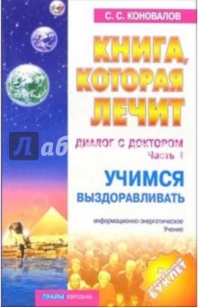 Книга, которая лечит-10. Диалог с Доктором. Часть 1. Учимся выздоравливать - Сергей Коновалов