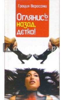 Грация Верасани - Оглянись назад, детка! обложка книги Грация Верасани - Оглянись назад, детка! обложка книги