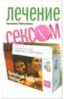Лечение сексом. Целебная сила любви - Татьяна Лагутина
