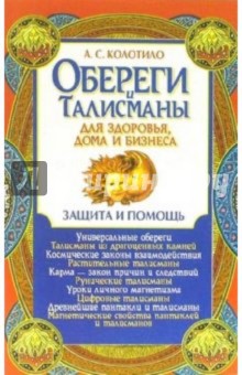 Обереги и талисманы для здоровья, дома и бизнеса: Защита и помощь - Анатолий Колотило