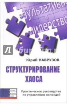 Юрий Наврузов - Структурирование хаоса. Практическое руководство по управлению командой обложка книги Юрий Наврузов - Структурирование хаоса. Практическое руководство по управлению командой обложка книги