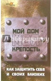 Виктор Шапарь - Мой дом - моя крепость. Как защитить себя и своих близких обложка книги Виктор Шапарь - Мой дом - моя крепость. Как защитить себя и своих близких обложка книги
