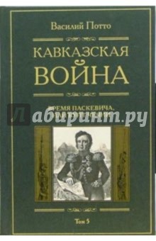 Василий Потто - Кавказская война. В 5 томах. Том 5: Время Паскевича, или Бунт Чечни обложка книги Василий Потто - Кавказская война. В 5 томах. Том 5: Время Паскевича, или Бунт Чечни обложка книги