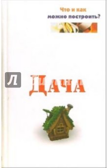 Евгений Банников - Дача: Что и как можно построить? обложка книги Евгений Банников - Дача: Что и как можно построить? обложка книги