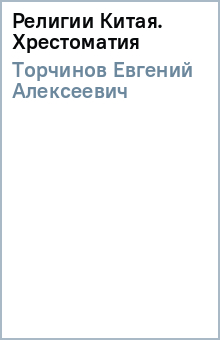 Евгений Торчинов - Религии Китая. Хрестоматия обложка книги Евгений Торчинов - Религии Китая. Хрестоматия обложка книги