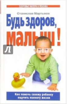 Станислав Мартынов - Будь здоров, малыш! Как помочь своему ребенку ощутить полноту жизни обложка книги Станислав Мартынов - Будь здоров, малыш! Как помочь своему ребенку ощутить полноту жизни обложка книги