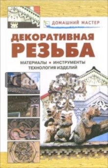 Декоративная резьба. Материалы. Инсрументы. Технологии. Изделия: Справочник - Валентина Рыженко