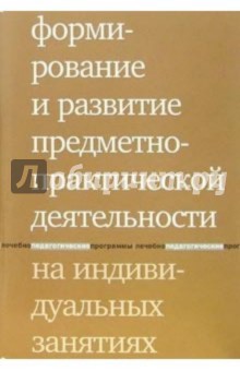 Людмила Шаргородская - Формирование и развитие предметно-практической деятельности на индивидуальных занятиях обложка книги Людмила Шаргородская - Формирование и развитие предметно-практической деятельности на индивидуальных занятиях обложка книги