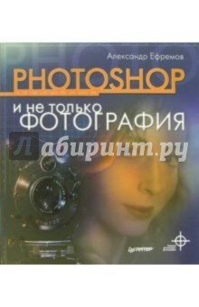 Александр Ефремов - Photoshop и не только фотография обложка книги Александр Ефремов - Photoshop и не только фотография обложка книги