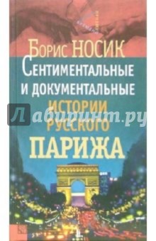 Борис Носик - Сентиментальные и документальные истории русского Парижа обложка книги Борис Носик - Сентиментальные и документальные истории русского Парижа обложка книги