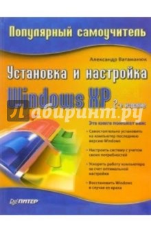Александр Ватаманюк - Установка и настройка Windows ХР. Популярный самоучитель. 2-е издание обложка книги Александр Ватаманюк - Установка и настройка Windows ХР. Популярный самоучитель. 2-е издание обложка книги