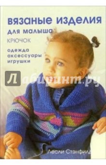 Лесли Стэнфилд - Вязаные изделия для малыша (крючок): одежда, аксессуары, игрушки обложка книги Лесли Стэнфилд - Вязаные изделия для малыша (крючок): одежда, аксессуары, игрушки обложка книги