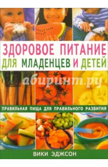 Вики Эджсон - Здоровое питание для младенцев и детей. Правильная пища для правильного развития обложка книги Вики Эджсон - Здоровое питание для младенцев и детей. Правильная пища для правильного развития обложка книги