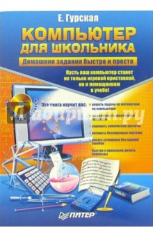 Компьютер для школьника. Домашние задания быстро и просто (+CD) - Е. Гурская