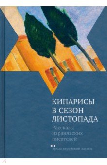 Кипарисы в сезон листопада: Рассказы израильских писателей