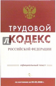 Трудовой кодекс Российской Федерации по состоянию на 05 мая 2006 года