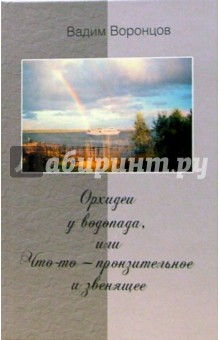 Вадим Воронцов - Орхидеи у водопада, или Что-то - пронзительное и звенящее обложка книги Вадим Воронцов - Орхидеи у водопада, или Что-то - пронзительное и звенящее обложка книги