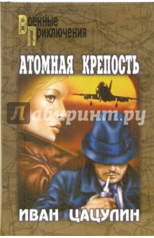 Иван Цацулин - Атомная крепость: Роман обложка книги Иван Цацулин - Атомная крепость: Роман обложка книги