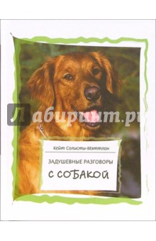 Кейт Солисти-Мэттлон - Задушевные разговоры с собакой. Диалоги собачьей мудрости обложка книги Кейт Солисти-Мэттлон - Задушевные разговоры с собакой. Диалоги собачьей мудрости обложка книги