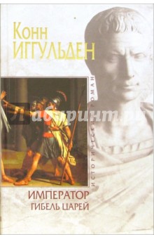 Конн Иггульден - Император: Гибель царей обложка книги Конн Иггульден - Император: Гибель царей обложка книги