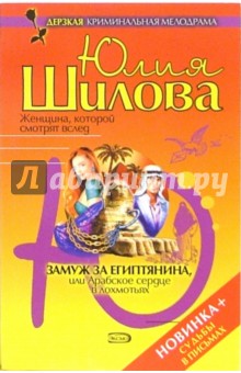 Замуж за египтянина, или Арабское сердце в лохмотьях - Юлия Шилова